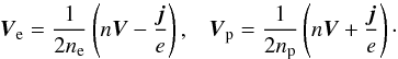 \begin{equation} \vec{V}_{\rm e} = \frac{1}{2 n_{\rm e}} \left( n \vec{V} - \frac{\vec{j}}{e} \right), \;\;\; \vec{V}_{\rm p} = \frac{1}{2 n_{\rm p}} \left( n \vec{V} + \frac{\vec{j}}{e} \right)\cdot \end{equation}