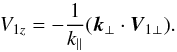 \begin{equation} V_{1z} = - \frac{1}{k_{\parallel}} (\vec{k}_{\perp} \cdot \vec{V}_{1 \perp}). \end{equation}