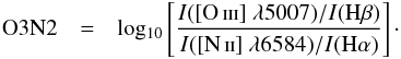 \begin{eqnarray} {\rm O3N2} &=& {\rm log_{\rm 10} } \left[ \frac{I([\ion{O}{iii}]~\lambda5007)/I({\rm H}\beta)}{I([\ion{N}{ii}]~\lambda6584)/I({\rm H}\alpha)} \right] \cdot \end{eqnarray}