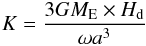 \begin{eqnarray} K = {3 G M_{\rm E} \times H_{\rm d} \over \omega a^3} \label{eq:K} \end{eqnarray}