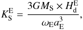 \begin{eqnarray} K^{\rm E}_{\rm S} = {3GM_{\rm S} \times H^{\rm E}_{\rm d} \over \omega_{\rm E} a_{\rm E}^3}, \label{eq:KsE} \end{eqnarray}