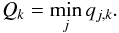 \begin{eqnarray*} Q_k = \min_j q_{j,k}. \end{eqnarray*}
