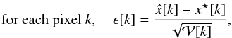 \appendix \setcounter{section}{1} \begin{eqnarray*} \mbox{for each pixel } k, \quad \epsilon[k] = \frac{\hat{x}[k] - x^\star[k] }{\sqrt{\mathcal{V}[k]}}, \end{eqnarray*}