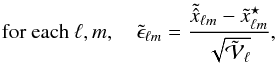 \appendix \setcounter{section}{1} \begin{eqnarray*} \mbox{for each } \ell, m, \quad \tilde{\epsilon}_{\ell m} = \frac{\tilde{\hat{x}}_{\ell m} - \tilde{x}^\star_{\ell m}} {\sqrt{\tilde{\mathcal{V}}_{\ell}}}, \end{eqnarray*}