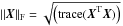 \hbox{${\bf \left\Vert \boldsymbol{X}\right\Vert }_{\mathrm{F}}= \sqrt { \left(\textrm{trace}(\boldsymbol{X}^{\rm T}\boldsymbol{X})\right)}$}