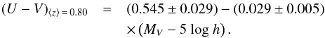 \begin{eqnarray} (U-V)_{\langle z\rangle\,=\,0.80}&=&(0.545\pm0.029)-(0.029\pm0.005) \nonumber\\ &&\times \left(M_V-5\ {\log}\ h\right). \end{eqnarray}