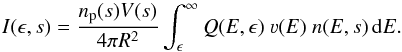 \begin{equation} I(\epsilon, s) = \frac{n_{\mathrm{p}}(s) V(s)}{4\pi R^2} \int_\epsilon^\infty Q(E,\epsilon)\; \varv(E)\; n(E, s) \,\mathrm{d} E . \end{equation}