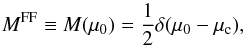 \begin{equation} M^\mathrm{FF}\equiv M(\mu_0)=\frac{1}{2}\delta(\mu_0-\mu_{\mathrm{c}}) , \label{eq:case_A} \end{equation}