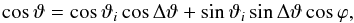 \begin{equation} \cos\vartheta = \cos\vartheta_i \cos\Delta\vartheta + \sin\vartheta_i \sin\Delta\vartheta \cos\varphi , \end{equation}