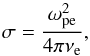 \begin{equation} \sigma = \frac{\omega_{\mathrm{pe}}^2}{4\pi \nu_{\mathrm{e}}}, \end{equation}
