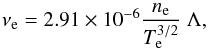 \begin{equation} \nu_{\mathrm{e}} = 2.91\times{10^{-6}}\frac{n_{\mathrm{e}}}{T_{\mathrm{e}}^{3/2}} \ {\Lambda}, \end{equation}