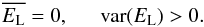 \begin{equation} \overline{E_{\mathrm{L}}}=0 , \ \ \ \ \ \ \mbox{var}({E_{\mathrm{L}}})>0 . \end{equation}