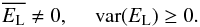 \begin{equation} \overline{E_{\mathrm{L}}}\ne0 , \ \ \ \ \ \mbox{var}{(E_{\mathrm{L}}})\ge0 . \end{equation}