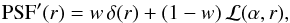 \begin{eqnarray} \label{eq:PSF} \psfprime (r) = w\, \delta (r) + (1-w) \, {\cal L}(\alpha,r) , \end{eqnarray}