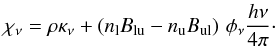 \begin{eqnarray} \chi_\nu = \rho\kappa_\nu + \left( n_\mathrm{l}B_\mathrm{lu} - n_\mathrm{u}B_\mathrm{ul} \right) \, \phi_\nu \frac{h\nu}{4\pi}\cdot \end{eqnarray}