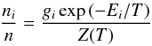 \begin{eqnarray} \frac{n_i}{n} = \frac{g_i \exp{ \left( -E_{i}/T\right)}}{Z(T)} \end{eqnarray}