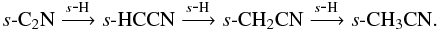 \begin{eqnarray*} s\mbox{-}{\ensuremath\rm C_2N} \xrightarrow{s\mbox{-}{\ensuremath\rm H}} s\mbox{-}{\ensuremath\rm HCCN} \xrightarrow{s\mbox{-}{\ensuremath\rm H}} s\mbox{-}{\ensuremath\rm CH_2CN} \xrightarrow{s\mbox{-}{\ensuremath\rm H}} s\mbox{-}{\ensuremath\rm CH_3CN}. \end{eqnarray*}