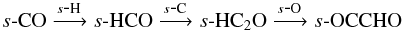 \begin{equation} s\mbox{-}{\rm CO} \xrightarrow{s\mbox{-}{\rm H}} s\mbox{-}{\rm HCO} \xrightarrow{s\mbox{-}{\rm C}} s\mbox{-}{\rm HC_2O} \xrightarrow{s\mbox{-}{\rm O}} s\mbox{-}{\rm OCCHO} \end{equation}