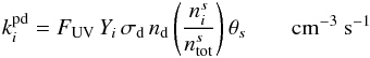 \begin{eqnarray*} k^\mathrm{pd}_{i} = F_\mathrm{UV} \, Y_i \, \sigma_{\rm d} \, n_{\rm d} \left ( \frac{n^s_i}{n^s_\mathrm{tot}}\right) \theta_s \qquad \mathrm{cm}^{-3}~\mathrm{s}^{-1} \end{eqnarray*}