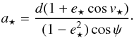 \begin{eqnarray} \label{eq:astar} a_\star=\frac{d(1+e_\star\cos v_\star)}{(1-e_\star^2)\cos\psi}\cdot \end{eqnarray}