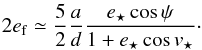\begin{eqnarray} 2e_\mathrm{f} \simeq \frac{5}{2} \frac{a}{d}\frac{e_\star \cos\psi}{1+e_\star\cos v_\star}\cdot \end{eqnarray}