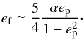 \begin{eqnarray} \label{eq:forced2} e_\mathrm{f} \simeq \frac{5}{4} \frac{\alpha e_\mathrm{p}}{1-e_\mathrm{p}^2}\cdot \end{eqnarray}