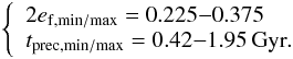 \begin{eqnarray} \left\{ \begin{array}{l} 2e_\mathrm{f,min/max} = 0.225{-}0.375\\ t_\mathrm{prec,min/max} = 0.42{-}1.95\,\mathrm{Gyr}.\\ \end{array} \right. \end{eqnarray}