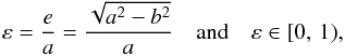 \begin{equation} \varepsilon = \frac{e}{a} = \frac{\sqrt{a^2 - b^2}}{a} \quad\mathrm{and}\quad \varepsilon \in [0,\,1), \end{equation}