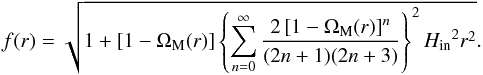 \begin{equation} \label{kr} f(r) = \sqrt{1 + \left[1-\Omega_{\rm M}(r)\right] \left\{ \sum_{n=0}^{\infty} \frac{2 \left[1-\Omega_{\rm M}(r)\right]^n}{(2n+1)(2n+3)} \right\}^2 {H_{\rm in}}^2 r^2}. \end{equation}