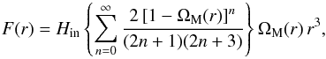 \begin{equation} \label{Fr} F(r) = H_{\rm in} \left\{ \sum_{n=0}^{\infty} \frac{2 \left[1-\Omega_{\rm M}(r)\right]^n}{(2n+1)(2n+3)} \right\} \Omega_{\rm M}(r) \, r^3, \end{equation}