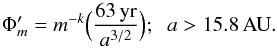 \begin{equation} \Phi_{m}'=m^{-k}\Bigl(\frac{63\,{\rm yr}}{a^{3/2}}\Bigr); \;\; a>15.8 \,\rm{AU.} \label{equ:weighting} \end{equation}