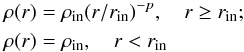 \begin{eqnarray} \label{eq:rho_r} \rho(r) &=& \rho_{\rm {in}}(r/r_{\rm {in}})^{-p}, \quad r\ge r_{\rm {in}};\\ \rho(r) &=& \rho_{\rm {in}}, \quad r<r_{\rm {in}}\nonumber \end{eqnarray}