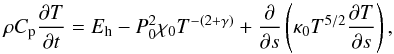 \begin{equation} \rho C_{\rm p} \frac{\partial T}{\partial t}=E_{\rm h}-P_0^2\chi_0T^{-(2+\gamma)}+\frac{\partial}{\partial s}\left(\kappa_0T^{5/2}\frac{\partial T}{\partial s}\right), \label{eq:energy} \end{equation}
