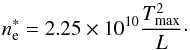 \begin{equation} n_\mathrm{e}^*=2.25\times 10^{10}\frac{T_\mathrm{max}^2}{L}\cdot \label{eq:nestar} \end{equation}