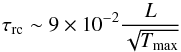 \begin{equation} \tau_\mathrm{rc}\sim 9\times 10^{-2}\frac{L}{\sqrt{T_\mathrm{max}}} \label{eq:tau_rc} \end{equation}
