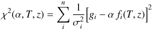 \begin{equation} \chi^2(\alpha,T,z) = \sum_{i}^{n} \frac{1}{ \sigma_i^2} \Big[ {g_i}-\alpha\,{f_i}(T,z) \Big]^2 \end{equation}
