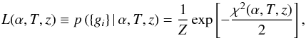 \begin{equation} \label{eq3} L(\alpha,T,z) \equiv p\left(\{g_i\}\, |\, \alpha,T,z\right) = \frac{1}{Z}\exp\left[-\frac{\chi^2(\alpha,T,z)}{2}\right], \end{equation}