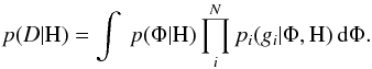 \begin{equation} p(D|{\rm H}) = \int\ p(\Phi|{\rm H}) \prod_{i}^{N} p_{i}(g_i|\Phi,{\rm H})\, {\rm d}\Phi. \end{equation}
