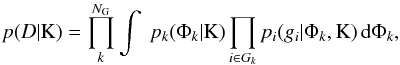 \begin{equation} p(D|{\rm K}) = \prod_{k}^{N_{\rm G}} \int\ p_{k}(\Phi_k|{\rm K}) \prod_{i\in{}G_k} p_{i}(g_i|\Phi_k,{\rm K})\, {\rm d}\Phi_{k}, \end{equation}
