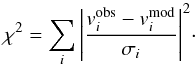 \begin{eqnarray*} \chi^2 = \sum_i{\left|\frac{v^{\rm obs}_i - v^{\rm mod}_i}{\sigma_i}\right|^2}\cdot \end{eqnarray*}