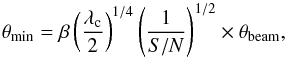 \begin{equation} \theta_{\rm min} = \beta \left(\frac{\lambda_{\rm c}}{2}\right)^{1/4} \left( \frac{1}{{S/N}}\right)^{1/2}\times\theta_{\rm beam}, \label{OverResEq} \end{equation}