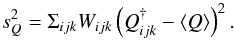 \begin{equation} s^{2}_{Q} = \Sigma_{ijk} W_{ijk} \left(Q_{ijk}^{\dag} - \langle Q \rangle \right)^{2}. \end{equation}