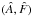\hbox{$(\hat{A},\hat{F})$}