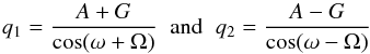 \appendix \setcounter{section}{1} \begin{equation} q_{1} = \frac{A+G}{\cos(\omega+\Omega)} \;\; {\rm and} \;\; q_{2} = \frac{A-G}{\cos(\omega-\Omega)} \end{equation}