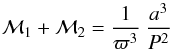 \begin{equation} {\cal M}_{1} + {\cal M}_{2} = \frac{1}{\varpi^{3}} \: \frac{a^{3}}{P^{2}} \end{equation}