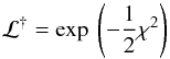 \begin{equation} {\cal L}^{\dag} = \exp \: \left( - \frac{1}{2} \chi^{2} \right) \end{equation}