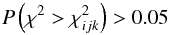 \begin{equation} P\left(\chi^{2} > \chi^{2}_{ijk}\right) > 0.05 \end{equation}