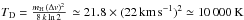 \hbox{$T_{\rm D} = \frac{m_{\rm H}\,(\Delta v)^2}{8\,k\ln2}\,\simeq 21.8 \times (22\,{\rm km\,s^{-1}})^2 \simeq 10\,000\,{\rm K}$}