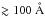 \hbox{$\gtrsim100~\mathring{\rm{A}}$}