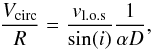 \begin{equation} \dfrac{V_{\rm{circ}}}{R} = \dfrac{v_{\rm{l.o.s}}}{\sin(i)} \dfrac{1}{\alpha D}, \end{equation}